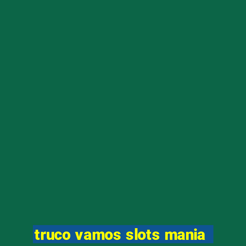 truco vamos slots mania